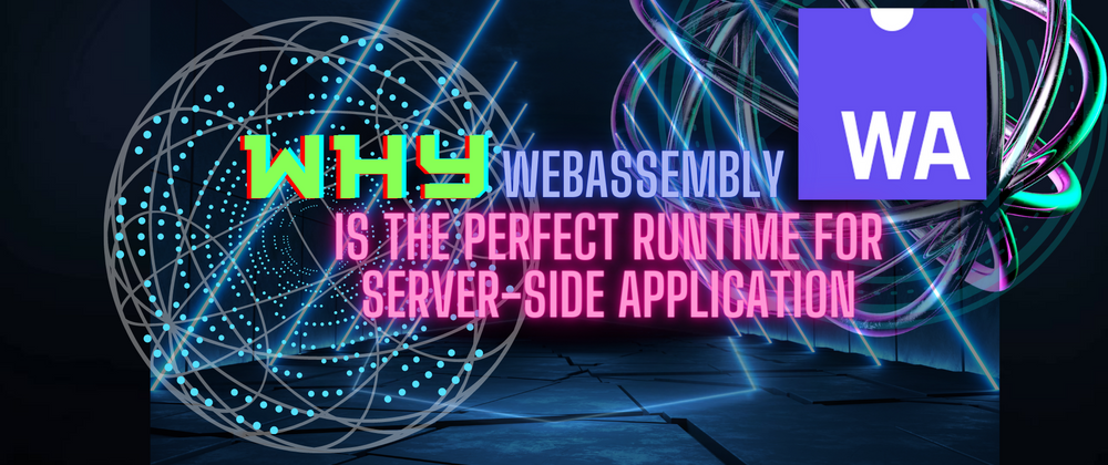 Cover image for Why Wasm is the perfect runtime for server-side applications.